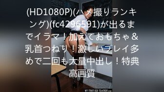 (HD1080P)(ハメ撮りランキング)(fc4296591)が出るまでイラマ！加えておもちゃ＆乳首つねり！激しいプレイ多めで二回も大量中出し！特典高画質