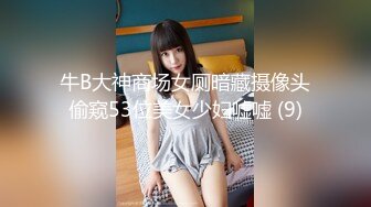 牛B大神商场女厕暗藏摄像头偷窥53位美女少妇嘘嘘 (9)