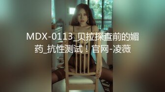 MDX-0113_贝拉探查前的媚药_抗性测试！官网-凌薇