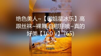 绝色美人~【御姐星冰乐】高跟丝袜~裸舞 自慰狂喷~真的好美【100 v】 (65)