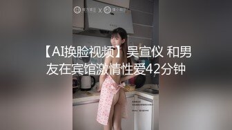 【AI换脸视频】吴宣仪 和男友在宾馆激情性爱42分钟