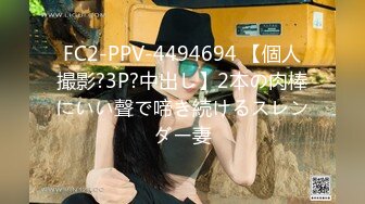 FC2-PPV-4494694 【個人撮影?3P?中出し】2本の肉棒にいい聲で啼き続けるスレンダー妻