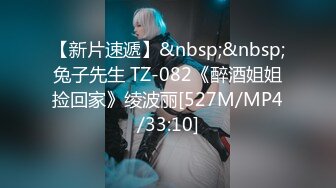 【新片速遞】&nbsp;&nbsp;兔子先生 TZ-082《醉酒姐姐捡回家》绫波丽[527M/MP4/33:10]