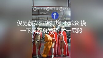 俊男靚女酒店打炮 不戴套 摸一下就浑身发骚 射一屁股