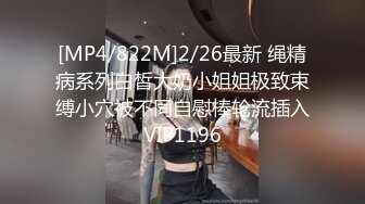 [MP4/822M]2/26最新 绳精病系列白皙大奶小姐姐极致束缚小穴被不同自慰棒轮流插入VIP1196