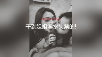 精选(露脸)厕所TP高颜值美眉嘘嘘