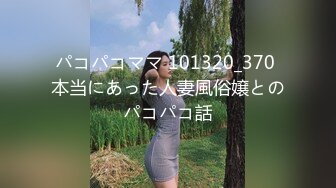 パコパコママ 101320_370 本当にあった人妻風俗嬢とのパコパコ話