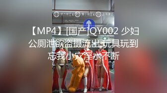 【MP4】[国产]QY002 少妇公厕泄欲盗摄流出 玩具玩到忘我小穴淫水不断