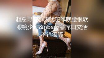 赵总寻花小天代班昨晚腰很软眼镜少妇&nbsp; 舔屌口交活不错很骚