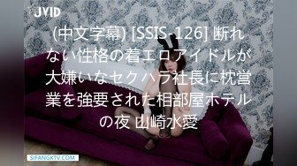 (中文字幕) [SSIS-126] 断れない性格の着エロアイドルが大嫌いなセクハラ社長に枕営業を強要された相部屋ホテルの夜 山崎水愛