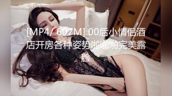 [MP4/ 607M] 00后小情侣酒店开房各种姿势啪啪啪完美露脸