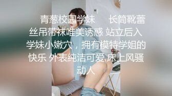 ❤️青葱校园学妹❤️长筒靴蕾丝吊带袜唯美诱惑 站立后入学妹小嫩穴，拥有模特学姐的快乐 外表纯洁可爱 床上风骚动人