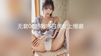 无套05超敏感白虎女上慢磨