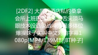 [2DF2] 大屌兄酒店私约桑拿会所上班的福建美眉舌尖顶马眼技术没话说战斗力强多体位爆操妹子尖叫中文对白字幕1080p[MP4/139MB][BT种子]