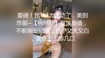 重磅！我TM太激动了，美到炸裂~【棉棉熊】最顶颜值，不断刷新记录，奶子又大又白，真想上去舔几口