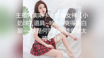 主播界奥斯卡！戏精女神【小奶球】道具~喷水~爽得翻白眼~~这是何等的卧槽身材太棒了 (8)