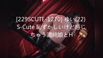 [229SCUTE-1270] ゆい(22) S-Cute 恥ずかしいけど感じちゃう清純娘とH