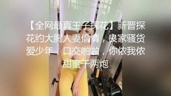 【全网最真王子探花】新晋探花约大胸人妻偷情，良家骚货爱少年，口交啪啪，你侬我侬甜蜜干两炮