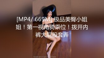 [MP4/ 669M] 极品美臀小姐姐！第一视角骑乘位！拨开内裤大屁股套弄