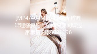 [MP4/404M]9/15最新 哔哩哔哩骚妻约儿坠情高潮间谍过家家复刻版VIP1196