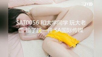 SAT0056 和大学同学 玩大老二 输了脱一件 SA国际传媒