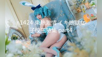 n1424 東熱激情 イキ地獄女子校生特集 part4