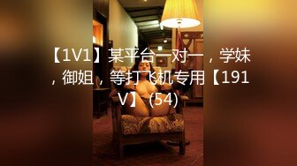 【1V1】某平台一对一，学妹，御姐，等打飞机专用【191V】 (54)