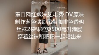 重口网红嫩妹艾儿.秀.DV.原味制作蓝色薄纱吊带咖啡色透明丝袜2袋果粒爽500毫升灌肠穿着丝袜和粑粑一起喷出来