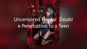 Uncensored Hentai  Double Penetration to a Teen