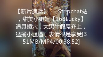 【新片速遞】❤️ Stripchat站，甜美小姐姐【168Lucky】道具插穴，大黑牛假屌齐上，猛捅小骚逼，表情很是享受[351MB/MP4/00:38:52]