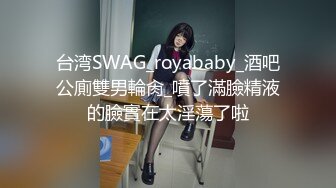 台湾SWAG_royababy_酒吧公廁雙男輪肏_噴了滿臉精液的臉實在太淫蕩了啦