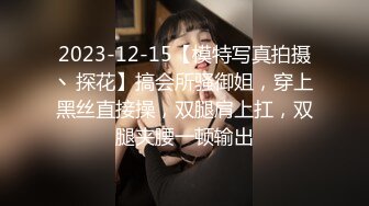 2023-12-15【模特写真拍摄丶探花】搞会所骚御姐，穿上黑丝直接操，双腿肩上扛，双腿夹腰一顿输出