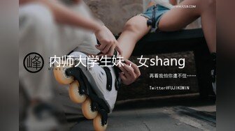 内师大学生妹，女shang