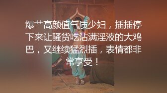 深圳骚琦琦调教养成计划第四集：小鲜肉的小jj抽插