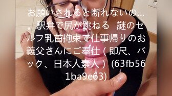 お願いされると断れないの…。駅弁で尻が跳ねる♡謎のセルフ乳首拘束で仕事帰りのお義父さんにご奉仕（即尺、バック、日本人素人） (63fb561ba9e63)