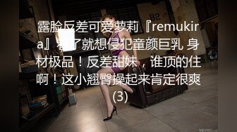 露脸反差可爱萝莉『remukira』看了就想侵犯童颜巨乳 身材极品！反差甜妹，谁顶的住啊！这小翘臀操起来肯定很爽 (3)