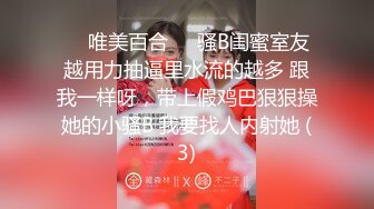 ❤️唯美百合❤️骚B闺蜜室友 越用力抽逼里水流的越多 跟我一样呀，带上假鸡巴狠狠操她的小骚B 我要找人内射她 (3)