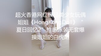 超火香港网红极品美少女玩偶姐姐《HongKongDoll》“夏日回忆2”性感泳装无套爆操姐姐的白虎嫩