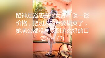 路神足浴店探寻女郎：谈一谈价格，把别人的老婆搞爽了，她老公都没享受到这么好的口活~~  (2)