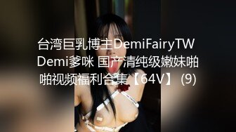 台湾巨乳博主DemiFairyTW Demi爹咪 国产清纯级嫩妹啪啪视频福利合集【64V】 (9)