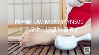 国产麻豆AV MKY MKYNS003 亲身上门护理湿 夏晴子