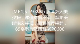 [MP4]STP33096 淫蕩新人美少婦！顏值氣質不錯！黑絲美腿炮友操逼，圓潤美臀操翻，69姿勢互舔插嘴 VIP0600